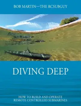 Diving Deep: How to Build and Operate Remote Controlled Submarines, Paperback/Bob Martin