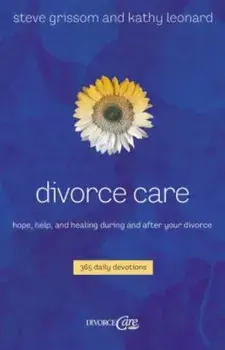 Divorce Care: Hope, Help, and Healing During and After Your Divorce, Paperback/Steve Grissom