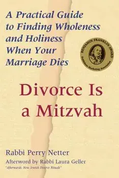 Divorce Is a Mitzvah: A Practical Guide to Finding Wholeness and Holiness When Your Marriage Dies, Paperback/Perry Netter