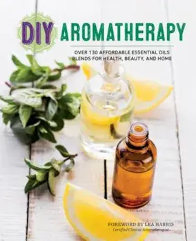 DIY Aromatherapy: Over 130 Affordable Essential Oils Blends for Health, Beauty, and Home, Paperback/Rockridge Press