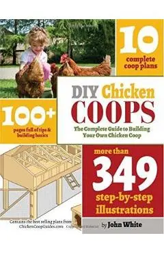 DIY Chicken Coops: The Complete Guide To Building Your Own Chicken Coop - John White