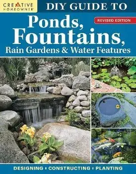 DIY Guide to Ponds, Fountains, Rain Gardens & Water Features, Revised Edition. Designing * Constructing * Planting, Paperback/***