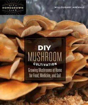 DIY Mushroom Cultivation: Growing Mushrooms at Home for Food, Medicine, and Soil, Paperback/Willoughby Arevalo