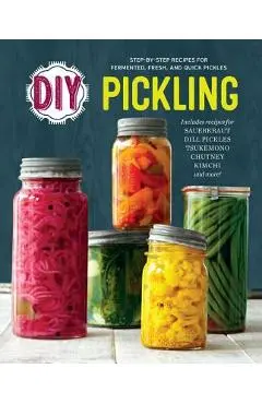 DIY Pickling: Step-By-Step Recipes for Fermented, Fresh, and Quick Pickles - Rockridge Press
