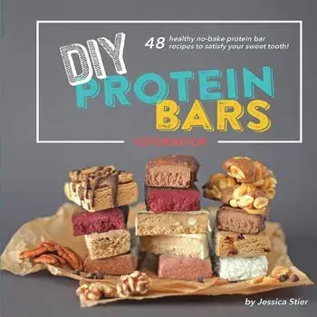 DIY Protein Bars Cookbook [3rd Edition]: Easy, Healthy, Homemade No-Bake Treats That Are Packed with Protein!, Paperback/Jessica Stier