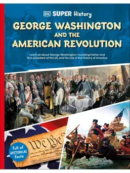DK Super History George Washington and the American Revolution, Paperback/DK