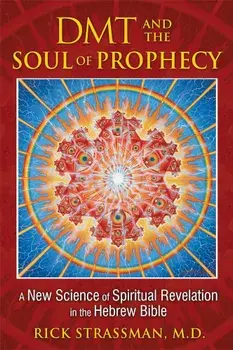 DMT and the Soul of Prophecy: A New Science of Spiritual Revelation in the Hebrew Bible, Paperback/Rick Strassman