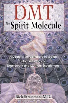 Dmt: The Spirit Molecule: A Doctor's Revolutionary Research Into the Biology of Near-Death and Mystical Experiences, Paperback/Rick Strassman