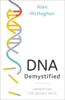 DNA Demystified: Unravelling the Double Helix, Hardcover/Alan McHughen