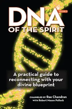 DNA of the Spirit, Volume 2: A Practical Guide to Reconnecting with Your Divine Blueprint, Paperback/Rae Chandran