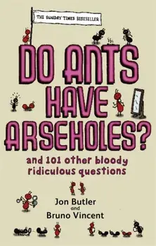 Do Ants Have Arseholes?. ...and 101 other bloody ridiculous questions, Paperback/Bruno Vincent