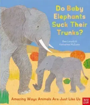 Do Baby Elephants Suck Their Trunks? - Amazing Ways Animals Are Just Like Us, Hardback/Ben Lerwill