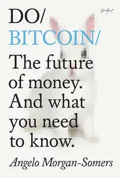 Do Bitcoin. The Future of Money. And What You Need to Know., Paperback/Angelo Morgan-Somers