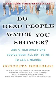 Do Dead People Watch You Shower': And Other Questions You've Been All But Dying to Ask a Medium, Paperback/Concetta Bertoldi