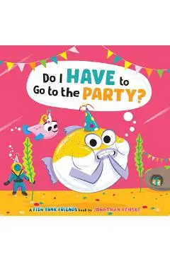 Do I Have to Go to the Party? (Fish Tank Friends) - Jonathan Fenske