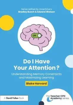 Do I Have Your Attention? Understanding Memory Constraints and Maximizing Learning, Paperback/Blake Harvard