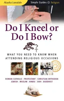 Do I Kneel or Do I Bow?. What You Need to Know When Attending Religious Occasions - Simple Guides, New ed, Paperback/Akasha Lonsdale