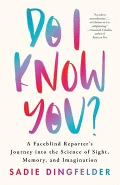 Do I Know You?: A Faceblind Reporter's Journey Into the Science of Sight, Memory, and Imagination - Sadie Dingfelder