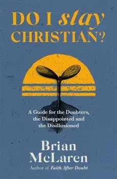 Do I Stay Christian?. A Guide for the Doubters, the Disappointed and the Disillusioned, Paperback/Brian D. McLaren