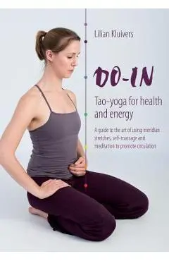 Do-In, Tao yoga for health and energy: A guide to the art of using meridian stretches, self-massage and meditation to promote circulation - Lilian Kluivers