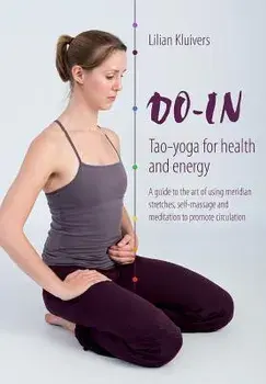Do-In, Tao Yoga for Health and Energy: A Guide to the Art of Using Meridian Stretches, Self-Massage and Meditation to Promote Circulation, Paperback/Lilian Kluivers