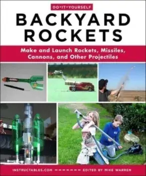 Do-It-Yourself Backyard Rockets. Make and Launch Rockets, Missiles, Cannons, and Other Projectiles, Paperback/***