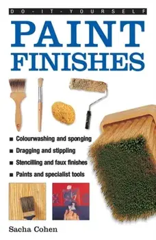 Do-it-yourself Paint Finishes. A Guide to Achieving Creative and Decorative Paint Effects Throughout Your Home, Hardback/Sacha Cohen