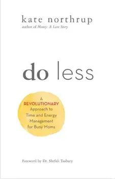 Do Less: A Revolutionary Approach to Time and Energy Management for Ambitious Women, Paperback/Kate Northrup