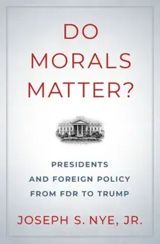 Do Morals Matter?: Presidents and Foreign Policy from FDR to Trump, Hardcover/Joseph S. Nye