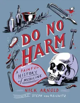 Do No Harm - A Painful History of Medicine, Hardback/Nick Arnold