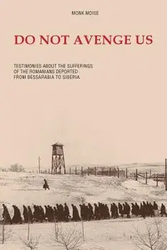 Do Not Avenge Us: Testimonies about the Suffering of the Romanians Deported from Bessarabia to Siberia, Paperback/Monk Moise