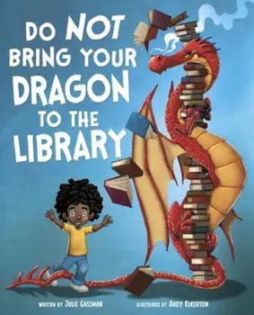Do Not Bring Your Dragon to the Library, Hardcover/Julie Gassman