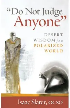 Do Not Judge Anyone: Desert Wisdom for a Polarized World - Isaac Slater