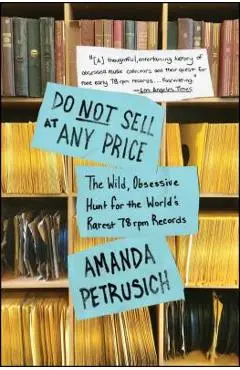 Do Not Sell at Any Price: The Wild, Obsessive Hunt for the World's Rarest 78 RPM Records - Amanda Petrusich