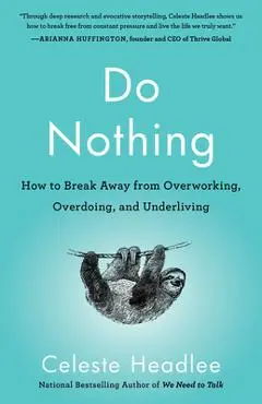 Do Nothing: How to Break Away from Overworking, Overdoing, and Underliving - Celeste Headlee