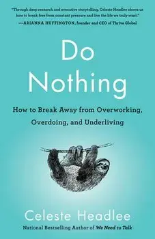 Do Nothing: How to Break Away from Overworking, Overdoing, and Underliving, Paperback/Celeste Headlee