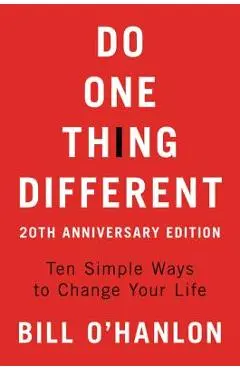 Do One Thing Different, 20th Anniversary Edition: Ten Simple Ways to Change Your Life - Bill O'hanlon