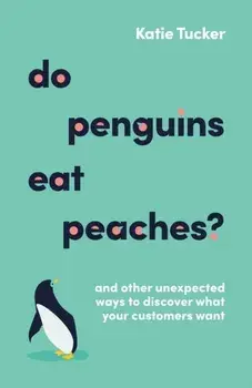 Do Penguins Eat Peaches?. And other unexpected ways to discover what your customers want, Paperback/Katie Tucker