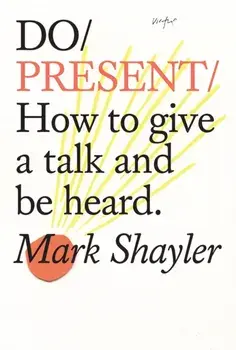 Do Present. How to Give a Talk and Be Heard., Paperback/Mark Shayler