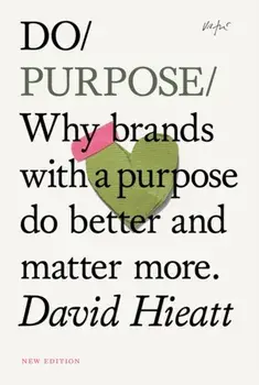 Do Purpose. Why brands with a purpose do better and matter more., 2nd ed., Paperback/David Hieatt