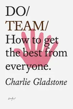 Do Team. How To Get The Best From Everyone, Paperback/Charlie Gladstone