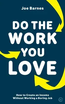 Do the Work You Love: How to Create an Income Without Working a Boring Job, Paperback/Joe Barnes