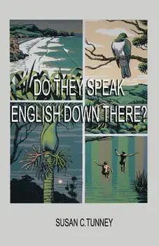 Do They Speak English Down There?: From duct tape to #8 wire...creating a life in New Zealand, Paperback/Susan C. Tunney
