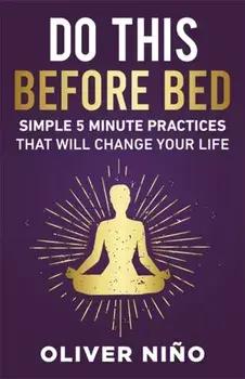 Do This Before Bed. Simple 5-Minute Practices That Will Change Your Life, Hardback/Oliver Nino
