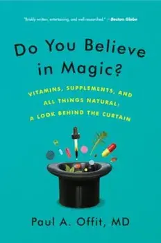 Do You Believe in Magic': Vitamins, Supplements, and All Things Natural: A Look Behind the Curtain, Paperback/Paul A. Offit M. D.
