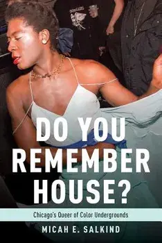 Do You Remember House?: Chicago's Queer of Color Undergrounds, Paperback/Micah Salkind