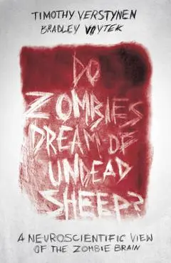 Do Zombies Dream of Undead Sheep?: A Neuroscientific View of the Zombie Brain - Timothy Verstynen