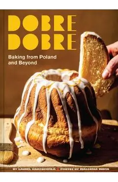 Dobre Dobre: Baking from Poland and Beyond - Laurel Kratochvila