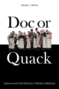 Doc or Quack. Science and Anti-Science in Modern Medicine, Hardback/Sander L. Gilman