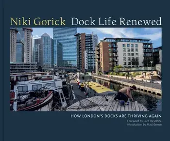 Dock Life Renewed. How London's Docks are Thriving Again, Hardback/***
